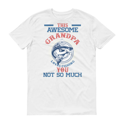 This Awesome Grandpa Loves Fishing, You Not So Much Short sleeve t-shirt